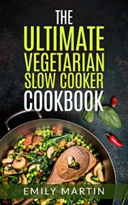 Download The Ultimate Vegetarian Slow Cooker Cookbook: Recipes for Healthy Cooking on Your Own Schedule pdf, epub, ebook