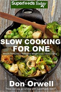 Download Slow Cooking for One: Over 65 Quick & Easy Gluten Free Low Cholesterol Whole Foods Slow Cooker Meals full of Antioxidants & Phytochemicals (Natural Weight Loss Transformation Book 86) pdf, epub, ebook
