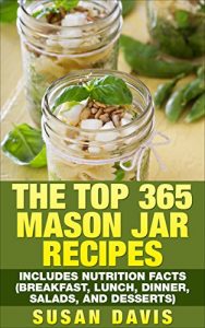 Download The Top 365 Mason Jar Recipes – Includes Nutrition Facts (Breakfast, Lunch, Dinner, Salads, and Desserts) pdf, epub, ebook