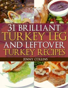 Download 31 Brilliant Turkey Leg And Leftover Turkey Recipes (Tastefully Simple Recipes Book 8) pdf, epub, ebook