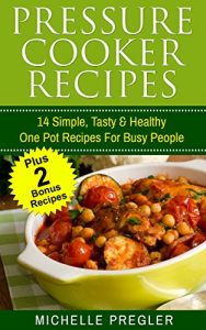 Download Pressure Cooker Recipes: 14 Simple, Tasty & Healthy One Pot Recipes For Busy People (Pressure Cooker, Crock Pot, Slow Cooker, Instant Pot Cookbook) pdf, epub, ebook