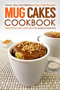 Download Mug Cakes Cookbook – Delicious Mug Cake Recipes Made in Minutes: Quick, Easy and Delicious Mug Cake Recipes pdf, epub, ebook