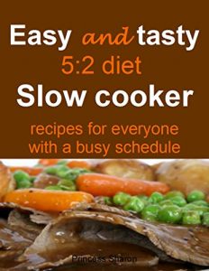 Download Easy and tasty 5:2 diet slow cooker recipes for everyone with a busy schedule pdf, epub, ebook