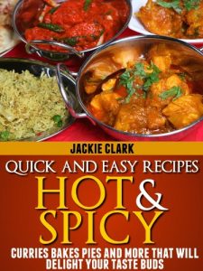 Download Quick and Easy Recipes Hot and Spicy : Curries Bakes Pies and More That Will Delight Your Taste Buds (Quick and Easy Recipes – Series 1 Book 4) pdf, epub, ebook