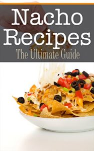 Download Nacho Recipes: The Ultimate Guide pdf, epub, ebook