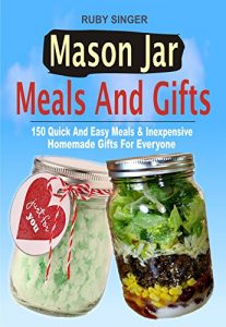 Download Mason Jar Meals And Gifts: 150 Quick And Easy Meals & Inexpensive Homemade Gifts For Everyone pdf, epub, ebook