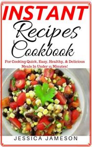 Download Instant Recipes Cookbook:: For Cooking Quick, Easy, Healthy, Delicious Meals Under 15 Minutes! pdf, epub, ebook