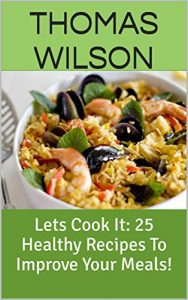 Download Lets Cook It: 25 Healthy Recipes To Improve Your Meals! pdf, epub, ebook