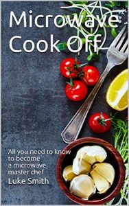 Download Microwave Cook Off: All you need to know to become a microwave master chef pdf, epub, ebook