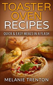 Download Toaster Oven Recipes: Quick & Easy Meals In a Flash pdf, epub, ebook