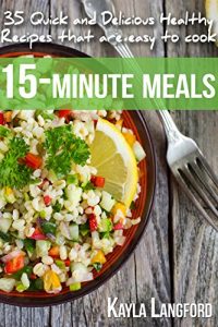 Download 15-Minute Meals: 35 Quick and Delicious Healthy Recipes that are easy to cook pdf, epub, ebook