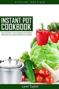 Download Instant Pot Cookbook: Special Edition: Yummy Vegetarian and Diet Meals Made Fast and Easy With Pressure Cooker (Paleo Diet, Paleo Recipes, Gluten-Free, Ketogenic Diet, Vegan, Vegetarian Recipes) pdf, epub, ebook