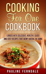 Download Cooking For One Cookbook: Loaded With Delicious, Healthy, Quick And Easy Recipes That Won’t Break The Bank (Cooking For Two, Freezer Meals, One Pot Recipes) pdf, epub, ebook