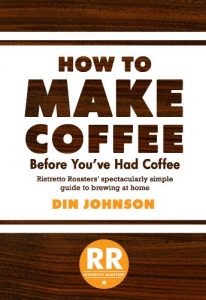 Download How to Make Coffee Before You’ve Had Coffee: Ristretto Roasters’ Spectacularly Simple Guide to Brewing at Home pdf, epub, ebook