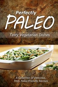 Download Perfectly Paleo – Tasty Vegetarian Dishes: Indulgent Paleo Cooking for the Modern Caveman pdf, epub, ebook