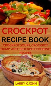 Download Crockpot Recipe Book: Crockpot Soups, Crockpot Dump and Crockpot Cooking Recipes pdf, epub, ebook