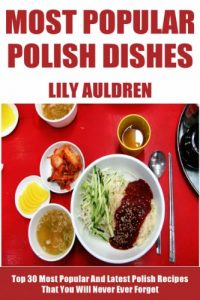 Download Top 30 Most Popular And Latest Polish Recipes That You Will Never Ever Forget pdf, epub, ebook