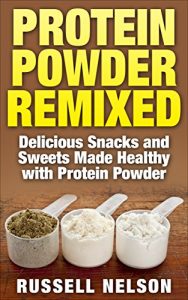 Download Protein Powder Remixed: Delicious Snacks and Sweets Made Healthy with Protein Powder pdf, epub, ebook