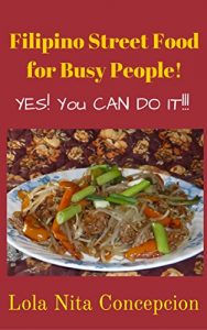 Download Filipino Street Food for Busy People!: Yes! You CAN do it!! (Filipino Cuisine, Filipino Food, Filipino Cooking, Filipino Meals, Filipino Kitchen, Filipino Recipes) pdf, epub, ebook