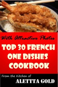 Download Guaranteed To Be Top 30 Nutritious, Delicious and Recommended French One Dishes Cookbook You’ll Ever Eat pdf, epub, ebook