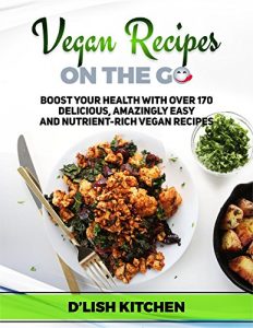 Download Vegan Recipes On The Go: Over 170 Delicious, Amazingly Easy And Nutrient-Rich Vegan Recipes pdf, epub, ebook