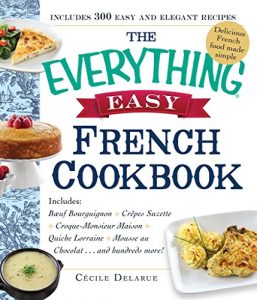 Download The Everything Easy French Cookbook: Includes Boeuf Bourguignon, Crepes Suzette, Croque-Monsieur Maison, Quiche Lorraine, Mousse au Chocolat…and Hundreds More! (Everything®) pdf, epub, ebook