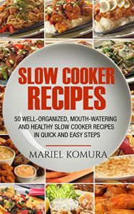 Download Slow Cooker Recipes: 50 Well-Organized, Mouth-Watering and Healthy Slow Cooker Recipes in Quick and Easy Steps pdf, epub, ebook