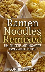 Download Ramen Noodles Remixed: Fun, Delicious, and Innovative Ramen Noodle Recipes pdf, epub, ebook