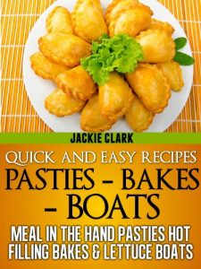 Download Quick and Easy Recipes – Pasties – Bakes – Boats: Meal in The Hand Pasties Hot Filling  Bakes & Lettuce Boats (Quick and Easy Recipes – Series 2 Book 1) pdf, epub, ebook