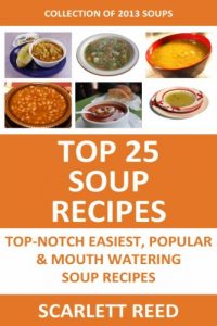 Download Top 25 Soup Recipes: COLLECTION of Top-Notch, Easiest, Quickest and Popular Mouth Watering Soup Recipes pdf, epub, ebook