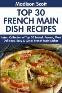 Download Top 30 Super Tasty French Main Dishes For You And Your Family pdf, epub, ebook