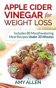 Download Apple Cider Vinegar for Weight Loss: Includes 80 Mouthwatering Meal Recipes Under 30 Minutes & The 5-Step Quick Start Plan pdf, epub, ebook