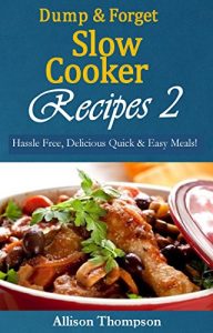 Download Dump & Forget Slow Cooker Recipes 2: Hassle-Free, Delicious Quick & Easy Meals! pdf, epub, ebook