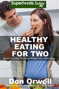 Download Healthy Eating For Two: Over 190 Quick & Easy Gluten Free Low Cholesterol Whole Foods Cooking For Two Recipes full of Antioxidants & Phytochemicals (Natural Weight Loss Transformation Book 198) pdf, epub, ebook
