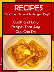 Download Recipes “For The Kitchen Challenged Guy”: Quick and Easy Recipes That Any Guy Can Do pdf, epub, ebook