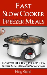 Download Fast Slow Cooker Freezer Meals:  How to Create Quick & Easy Freezer Meals Using the Slow Cooker pdf, epub, ebook