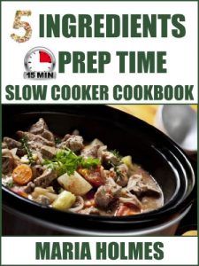 Download 5 Ingredients 15 Minutes Prep Time Slow Cooker Cookbook:  Quick & Easy Set It & Forget It Recipes pdf, epub, ebook