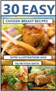 Download 30 Tasty & Easy Chicken Breast Recipes (With Illustrations, Calories and Nutrition Data)  3nd Edition. pdf, epub, ebook