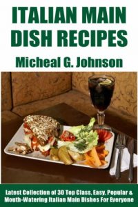 Download Latest Collection of 30 Top Class, Easy, and Popular Italian Main Dish Recipes pdf, epub, ebook