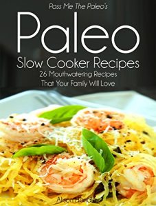 Download Pass Me The Paleo’s Paleo Slow Cooker Recipes: 26 Mouthwatering Recipes That Your Family Will Love! (Diet, Cookbook. Beginners, Athlete, Breakfast, Lunch, … free, low carb, low carbohydrate Book 3) pdf, epub, ebook