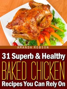 Download 31 Superb & Healthy Baked Chicken Recipes You Can Rely On pdf, epub, ebook