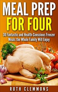 Download Meal Prep for Four: 30 Fantastic and Health-Conscious Freezer Meals the Whole Family Will Enjoy pdf, epub, ebook