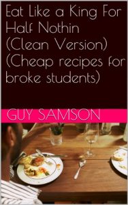 Download Eat Like a King For Half Nothin (Clean Version)(Cheap recipes for broke students) pdf, epub, ebook