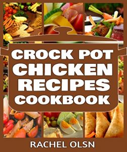 Download Crock Pot Chicken Recipes: 101+ Best Crock Pot Chicken Recipes of All Time (Crock Pot Recipes, Slow Cooker Recipes, Dump Meals Recipes) pdf, epub, ebook