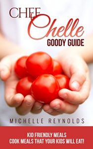 Download Kid Friendly Meals: Cook Meals That Your Kids Will Eat! (Chef Chelle’s Goody Guides Book 1) pdf, epub, ebook