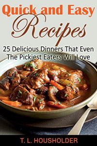 Download Best Seller Cookbooks: Quick And Easy Recipes: 25 Delicious Dinners That Even The Pickiest Eaters Will Love:(Family Meals,Kids Meals,Chicken,Beef,Pork,Seafood,Budget) pdf, epub, ebook