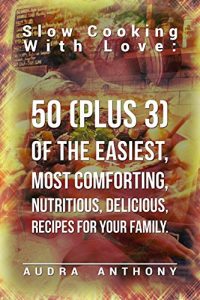 Download Slow Cooking With Love: 50 (Plus 3) Of The Easiest, Most Comforting, Nutritious, Delicious Recipes For Your Family (Recipes for Slow Cookers Book 1) pdf, epub, ebook