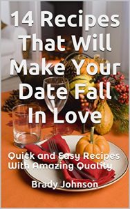 Download 14 Recipes That Will Make Your Date Fall In Love: Quick and Easy Recipes With Amazing Quality pdf, epub, ebook