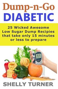 Download Dump-n-Go Diabetic: 25 Wicked Awesome Low Sugar Recipes that take only 15 minutes or less to prepare (Dump-n-Go Series Book 4) pdf, epub, ebook