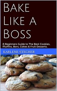 Download Bake Like a Boss: A Beginners Guide to The Best Cookies, Muffins, Bars, Cakes, & Fruit Desserts. pdf, epub, ebook